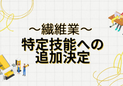 特定技能への追加決定～繊維業～